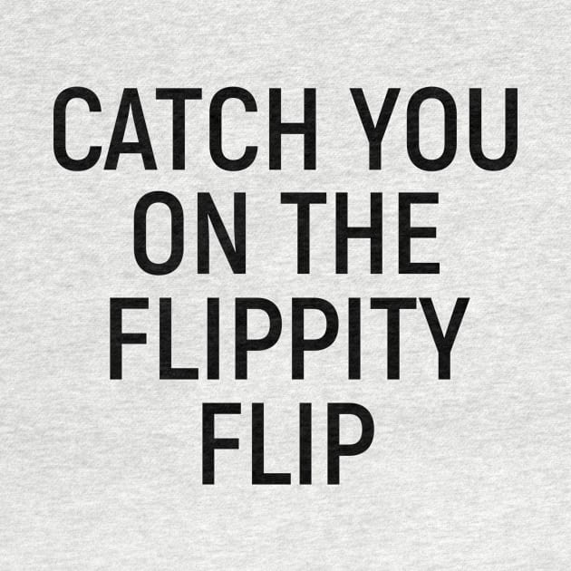 Catch You On The Flippity Flip by chrissyloo